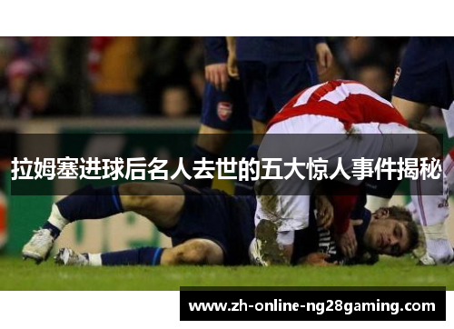拉姆塞进球后名人去世的五大惊人事件揭秘