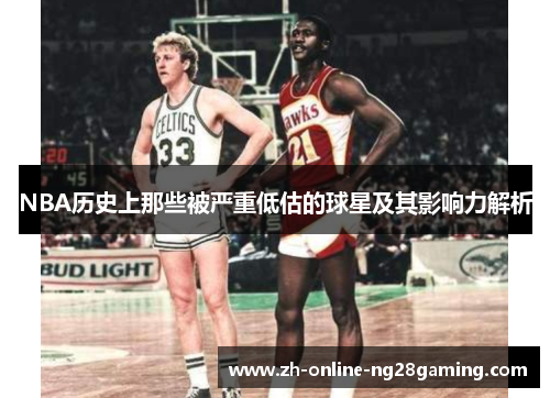 NBA历史上那些被严重低估的球星及其影响力解析