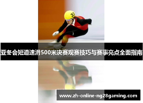 亚冬会短道速滑500米决赛观赛技巧与赛事亮点全面指南