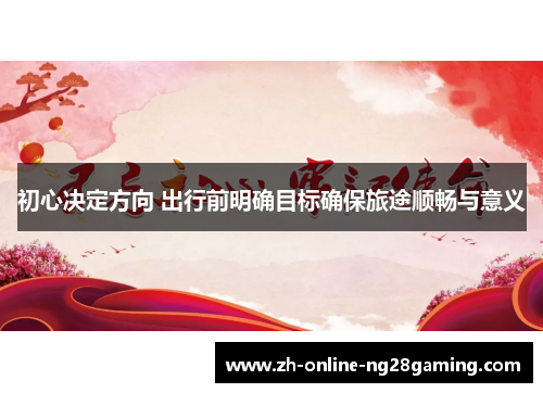 初心决定方向 出行前明确目标确保旅途顺畅与意义