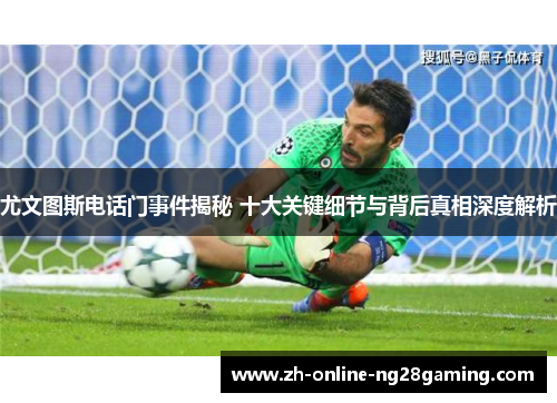 尤文图斯电话门事件揭秘 十大关键细节与背后真相深度解析