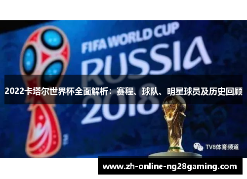 2022卡塔尔世界杯全面解析：赛程、球队、明星球员及历史回顾
