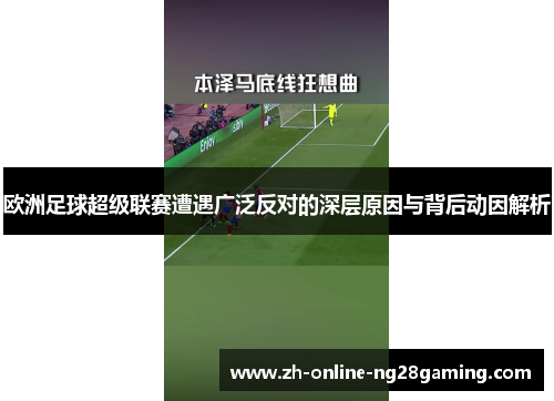 欧洲足球超级联赛遭遇广泛反对的深层原因与背后动因解析
