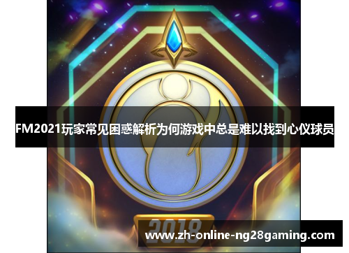 FM2021玩家常见困惑解析为何游戏中总是难以找到心仪球员