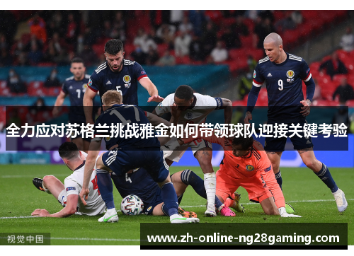 全力应对苏格兰挑战雅金如何带领球队迎接关键考验