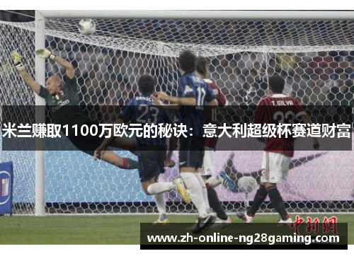 米兰赚取1100万欧元的秘诀：意大利超级杯赛道财富