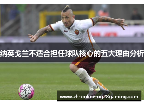 纳英戈兰不适合担任球队核心的五大理由分析