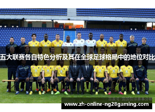 五大联赛各自特色分析及其在全球足球格局中的地位对比