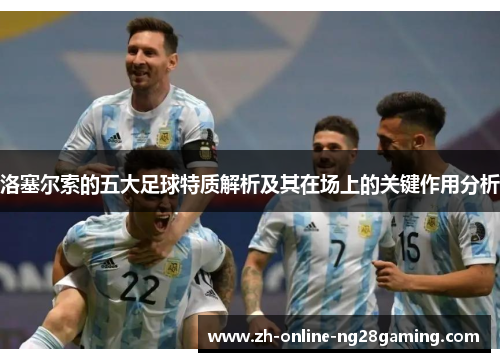 洛塞尔索的五大足球特质解析及其在场上的关键作用分析
