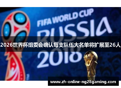 2026世界杯组委会确认每支队伍大名单将扩展至26人