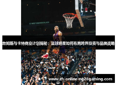 詹姆斯与卡特商业计划揭秘：篮球明星如何布局跨界投资与品牌战略